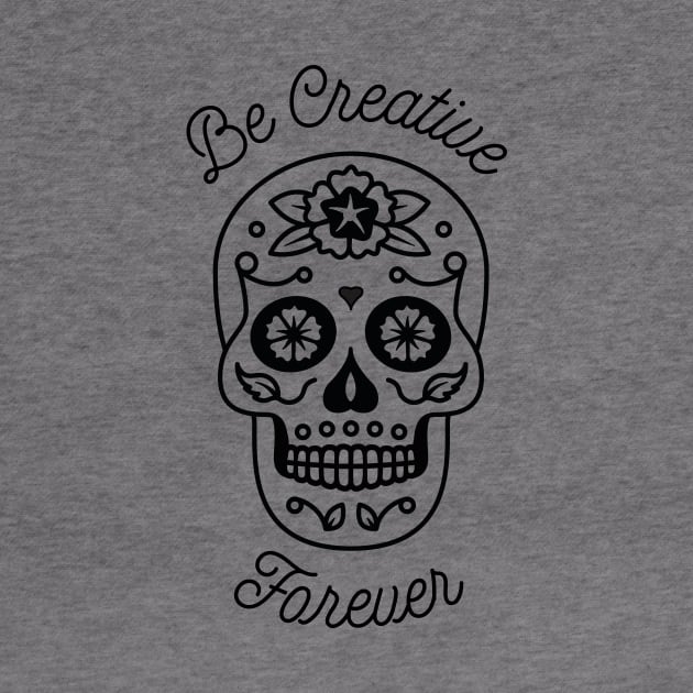 Be Creative Forever - Sugar Skull by bangtees